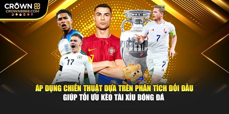 Áp dụng chiến thuật dựa trên phân tích đối đầu giúp tối ưu kèo tài xỉu bóng đá