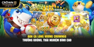 Bắn Cá Long Vương Crown88 – Thưởng Khủng, Trải Nghiệm Đỉnh Cao