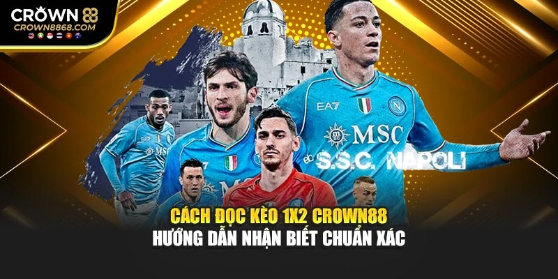 Cách Đọc Kèo 1X2 Crown88 – Hướng Dẫn Nhận Biết Chuẩn Xác