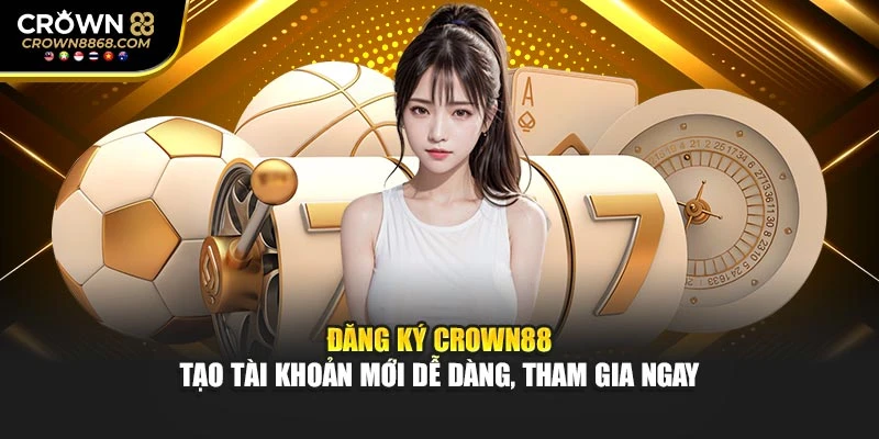 Đăng Ký Crown88 – Tạo Tài Khoản Mới Dễ Dàng, Tham Gia Ngay