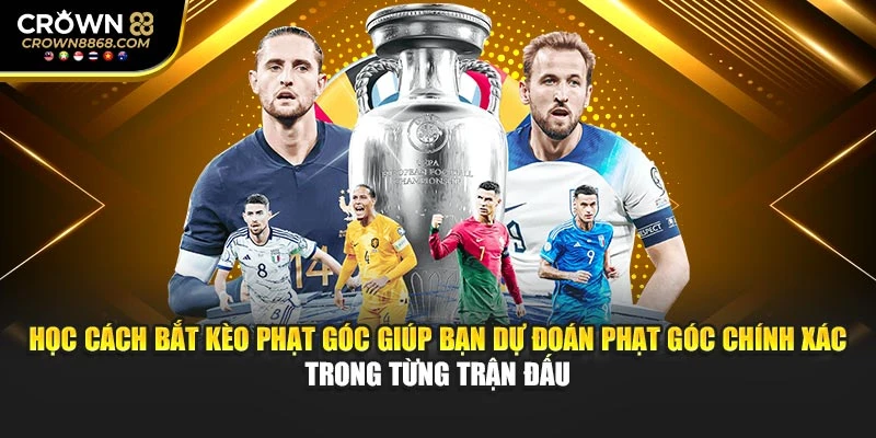 Học cách bắt kèo phạt góc giúp bạn dự đoán phạt góc chính xác trong từng trận đấu