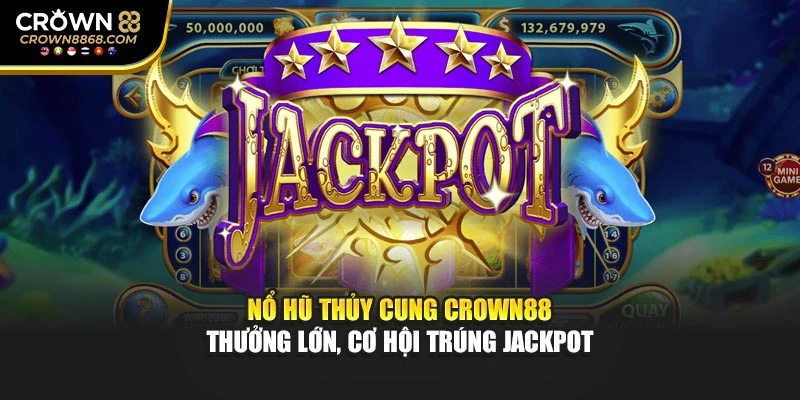 Nổ Hũ Thủy Cung Crown88 – Thưởng Lớn, Cơ Hội Trúng Jackpot