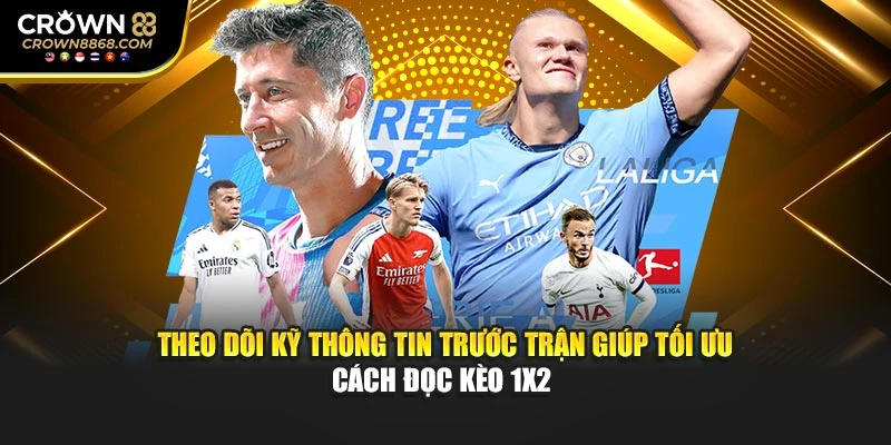 Theo dõi kỹ thông tin trước trận giúp tối ưu cách đọc kèo 1x2