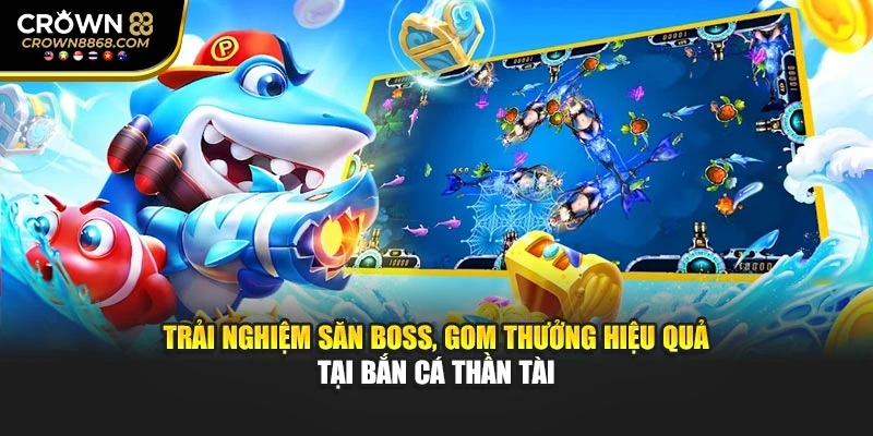 Trải nghiệm săn boss, gom thưởng hiệu quả tại Bắn cá Thần Tài